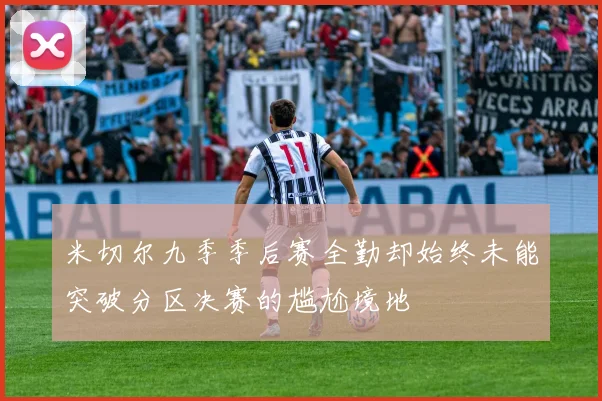 米切尔九季季后赛全勤却始终未能突破分区决赛的尴尬境地